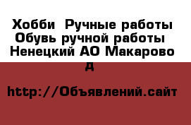 Хобби. Ручные работы Обувь ручной работы. Ненецкий АО,Макарово д.